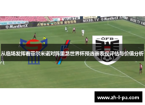 从临场发挥看菲尔米诺对阵里昂世界杯预选赛表现评估与价值分析