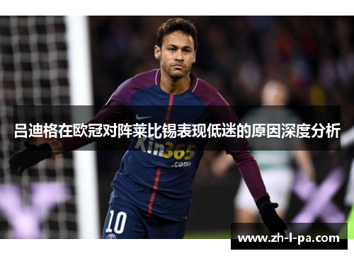 吕迪格在欧冠对阵莱比锡表现低迷的原因深度分析