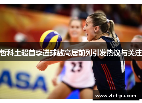 哲科土超首季进球数高居前列引发热议与关注